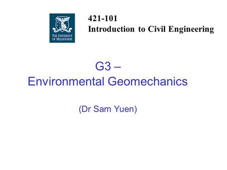 G3 – Environmental Geomechanics (Dr Sam Yuen)