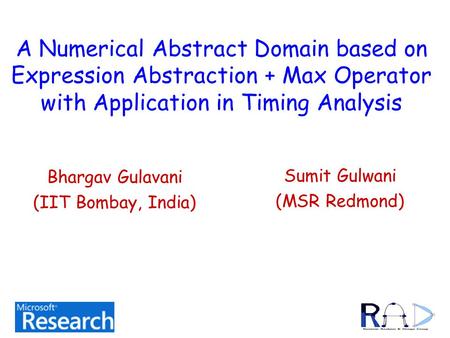 A Numerical Abstract Domain based on Expression Abstraction + Max Operator with Application in Timing Analysis Sumit Gulwani (MSR Redmond) Bhargav Gulavani.