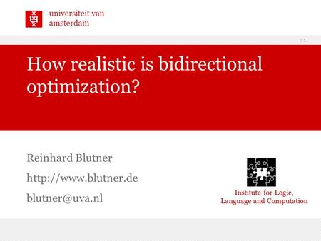 Universiteit van amsterdam | 1 Reinhard Blutner  How realistic is bidirectional optimization? Institute for Logic,