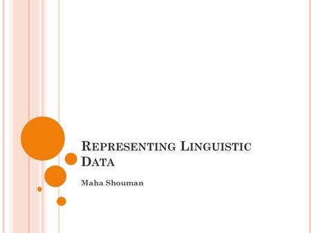 R EPRESENTING L INGUISTIC D ATA Maha Shouman. T EXT A RC Data target: Raw text Medium-sized Traditional techniques: Structured word lists (indices, concordances)