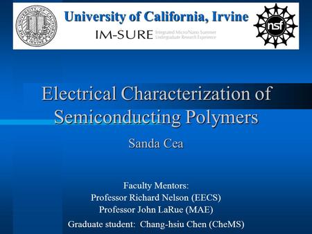 Electrical Characterization of Semiconducting Polymers Sanda Cea Faculty Mentors: Professor Richard Nelson (EECS) Professor John LaRue (MAE) Graduate student: