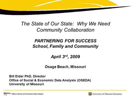 The State of Our State: Why We Need Community Collaboration PARTNERING FOR SUCCESS School, Family and Community April 3 rd, 2009 Osage Beach, Missouri.