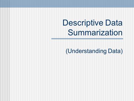 Descriptive Data Summarization (Understanding Data)