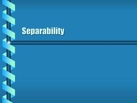 Separability. Prinicipal Function  In some cases Hamilton’s principal function can be separated. Each W depends on only one coordinate.Each W depends.