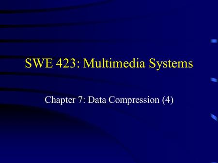 SWE 423: Multimedia Systems Chapter 7: Data Compression (4)