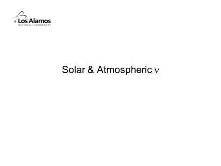 Solar & Atmospheric. June 2005Steve Elliott, NPSS 20052 Outline Neutrinos from the Sun The neutrinos Past experiments What we know and what we want to.