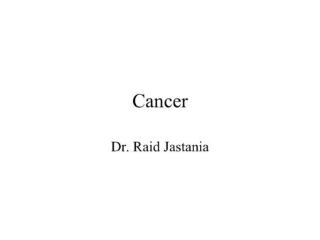 Cancer Dr. Raid Jastania. Cancer In the US: 1.3 million new cancer cases in 2002 >500,000 death of cancer Increase cancer death in men due to lung cancer.