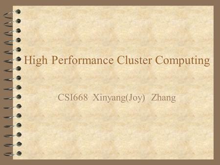 High Performance Cluster Computing CSI668 Xinyang(Joy) Zhang.