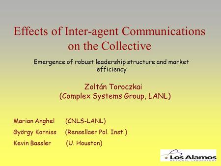 Zoltán Toroczkai György Korniss (Rensellaer Pol. Inst.) Kevin Bassler (U. Houston) Marian Anghel (CNLS-LANL) Effects of Inter-agent Communications on the.