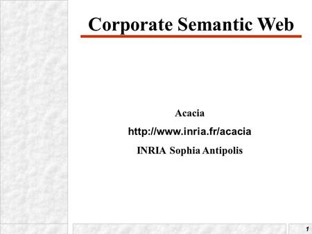 1 Corporate Semantic Web Acacia  INRIA Sophia Antipolis.