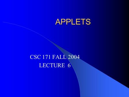 APPLETS CSC 171 FALL 2004 LECTURE 6. APPLETS Graphical Java programs Run inside web browser Platform-neutral Easy deployment--loads when needed Secure.