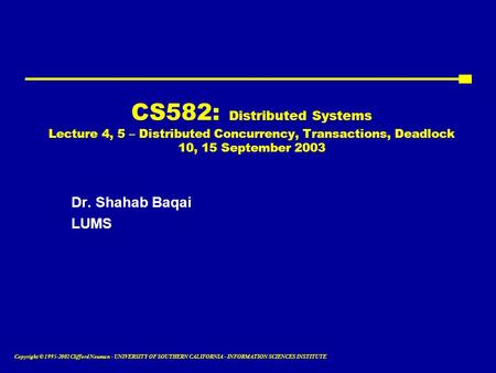 Copyright © 1995-2002 Clifford Neuman - UNIVERSITY OF SOUTHERN CALIFORNIA - INFORMATION SCIENCES INSTITUTE CS582: Distributed Systems Lecture 4, 5 – Distributed.