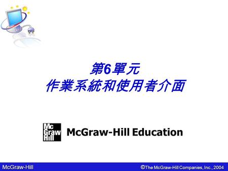 McGraw-Hill© The McGraw-Hill Companies, Inc., 2004 第 6 單元 作業系統和使用者介面 McGraw-Hill Education.