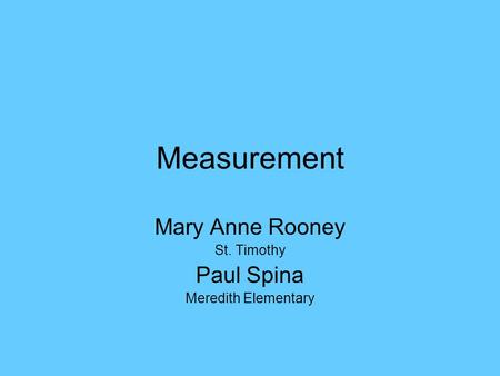 Measurement Mary Anne Rooney St. Timothy Paul Spina Meredith Elementary.