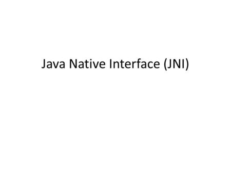 Java Native Interface (JNI). JNI Linking Java and C code.