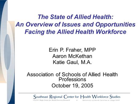 The State of Allied Health: An Overview of Issues and Opportunities Facing the Allied Health Workforce Erin P. Fraher, MPP Aaron McKethan Katie Gaul, M.A.