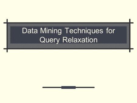 Data Mining Techniques for Query Relaxation. 2 Query Relaxation via Abstraction Abstraction is context dependent: 6’9” guard  big guard 6’9” forward.