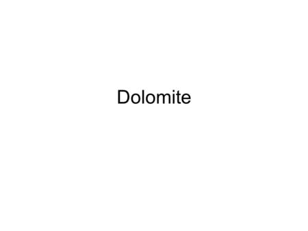 Dolomite. Introduction Dolomite mineral –CaMgCO3 Dolomite used for mineral & rock –use dolomite (mineral) dolostone (rock)