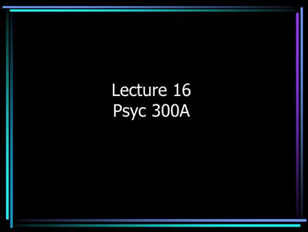 Lecture 16 Psyc 300A. What a Factorial Design Tells You Main effect: The effect of an IV on the DV, ignoring all other factors in the study. (Compare.