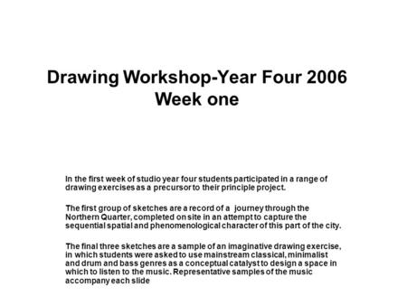 Drawing Workshop-Year Four 2006 Week one In the first week of studio year four students participated in a range of drawing exercises as a precursor to.