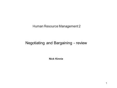 1 Human Resource Management 2 Negotiating and Bargaining - review Nick Kinnie.