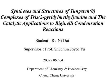 Syntheses and Structures of Tungsten(0) Complexes of Tris(2-pyridylmethyl)amine and The Catalytic Applications to Biginelli Condensation Reactions Student.