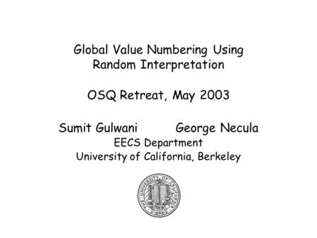 Global Value Numbering Using Random Interpretation OSQ Retreat, May 2003 Sumit Gulwani George Necula EECS Department University of California, Berkeley.