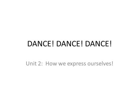 DANCE! DANCE! DANCE! Unit 2: How we express ourselves!