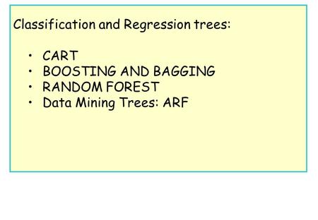 Classification and Regression trees: CART BOOSTING AND BAGGING RANDOM FOREST Data Mining Trees: ARF.