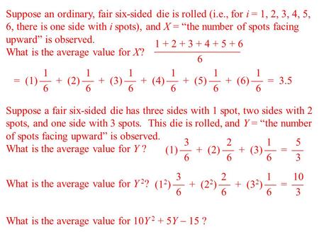 Suppose an ordinary, fair six-sided die is rolled (i.e., for i = 1, 2, 3, 4, 5, 6, there is one side with i spots), and X = “the number of spots facing.