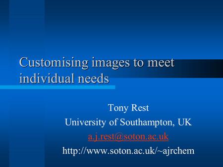 Customising images to meet individual needs Tony Rest University of Southampton, UK