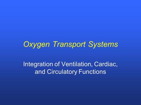 Oxygen Transport Systems Integration of Ventilation, Cardiac, and Circulatory Functions.