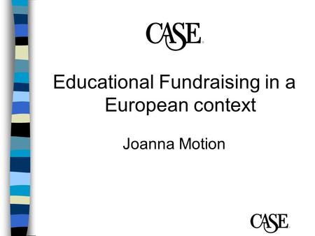 Educational Fundraising in a European context Joanna Motion.