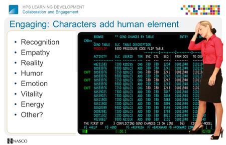 HPS LEARNING DEVELOPMENT Collaboration and Engagement Recognition Empathy Reality Humor Emotion Vitality Energy Other? Engaging: Characters add human element.