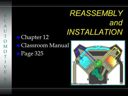 REASSEMBLY and INSTALLATION u Chapter 12 u Classroom Manual u Page 325 CBCAUTOMOTIVERKCBCAUTOMOTIVERK.