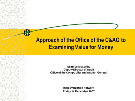 Approach of the Office of the C&AG to Examining Value for Money Seamus McCarthy Deputy Director of Audit Office of the Comptroller and Auditor General.