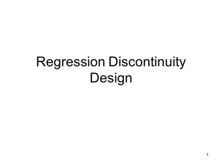 Regression Discontinuity Design 1. Motivating example Many districts have summer school to help kids improve outcomes between grades –Enrichment, or –Assist.