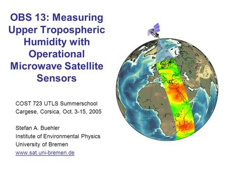 COST 723 UTLS Summerschool Cargese, Corsica, Oct. 3-15, 2005 Stefan A. Buehler Institute of Environmental Physics University of Bremen www.sat.uni-bremen.de.