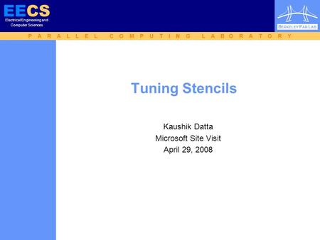 P A R A L L E L C O M P U T I N G L A B O R A T O R Y EECS Electrical Engineering and Computer Sciences B ERKELEY P AR L AB Tuning Stencils Kaushik Datta.