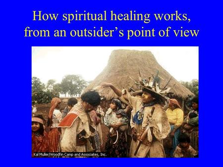 How spiritual healing works, from an outsider’s point of view.