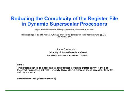 Reducing the Complexity of the Register File in Dynamic Superscalar Processors Rajeev Balasubramonian, Sandhya Dwarkadas, and David H. Albonesi In Proceedings.