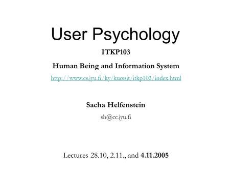 User Psychology ITKP103 Human Being and Information System  Sacha Helfenstein Lectures 28.10,