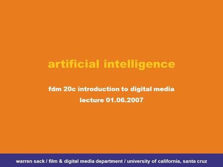 Artificial intelligence fdm 20c introduction to digital media lecture 01.06.2007 warren sack / film & digital media department / university of california,