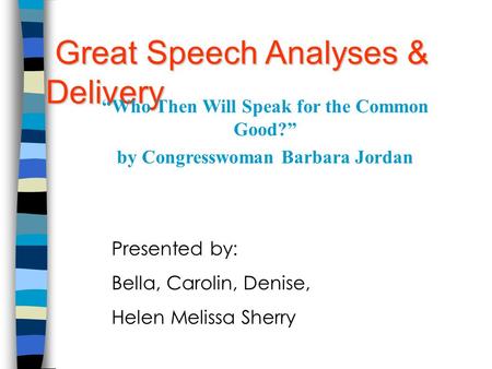 Presented by: Bella, Carolin, Denise, Helen Melissa Sherry Great Speech Analyses & Delivery Great Speech Analyses & Delivery “Who Then Will Speak for.