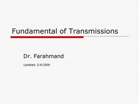 Fundamental of Transmissions Dr. Farahmand Updated: 2/9/2009.