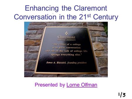 Enhancing the Claremont Conversation in the 21 st Century Presented by Lorne OlfmanLorne Olfman.