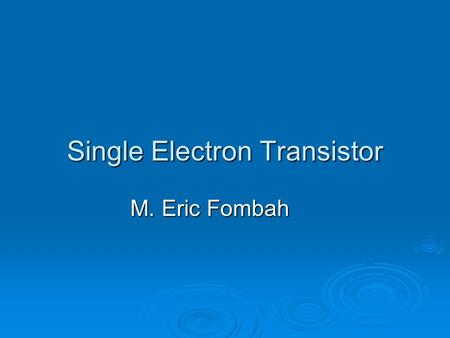 Single Electron Transistor