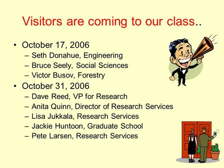 Visitors are coming to our class.. October 17, 2006 –Seth Donahue, Engineering –Bruce Seely, Social Sciences –Victor Busov, Forestry October 31, 2006 –Dave.