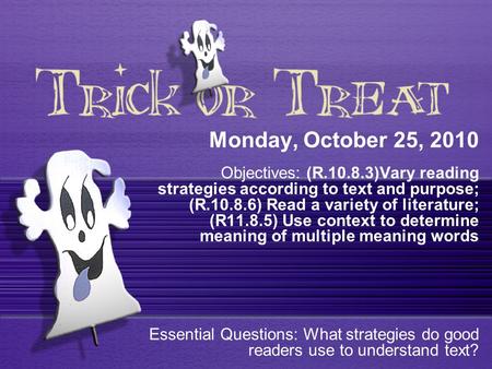 Monday, October 25, 2010 Objectives: (R.10.8.3)Vary reading strategies according to text and purpose; (R.10.8.6) Read a variety of literature; (R11.8.5)