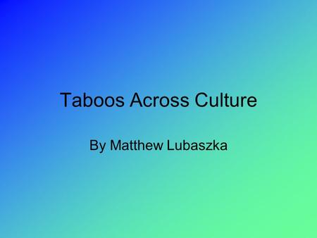 Taboos Across Culture By Matthew Lubaszka. Norms Folkways- socially acceptable customs Mores- norms associated with morality Laws- formal rules.